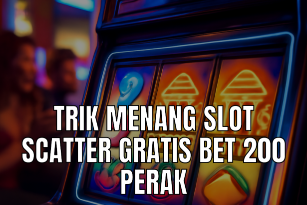 Trik Menang Slot Scatter Gratis Bet 200 Perak