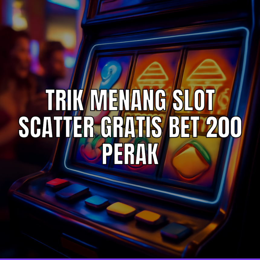Trik Menang Slot Scatter Gratis Bet 200 Perak